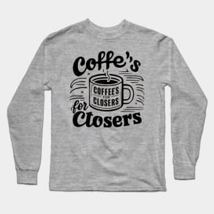 Coffee's for closers Long Sleeve T-Shirt